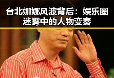 台北娜娜风波背后：娱乐圈迷雾中的人物变奏