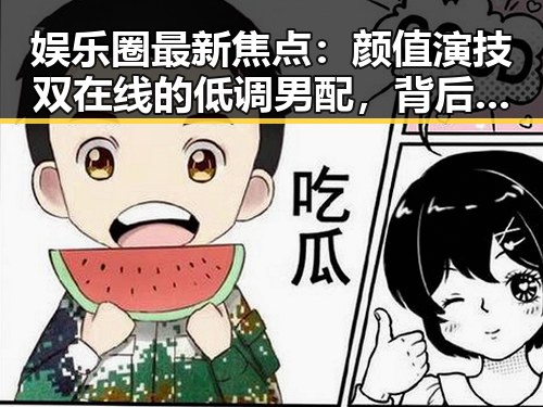 娱乐圈最新焦点：颜值演技双在线的低调男配，背后故事令人动容
