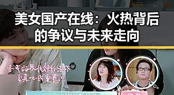 美女国产在线：火热背后的争议与未来走向