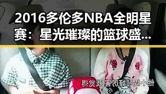 2016多伦多NBA全明星赛：星光璀璨的篮球盛宴至今难忘
